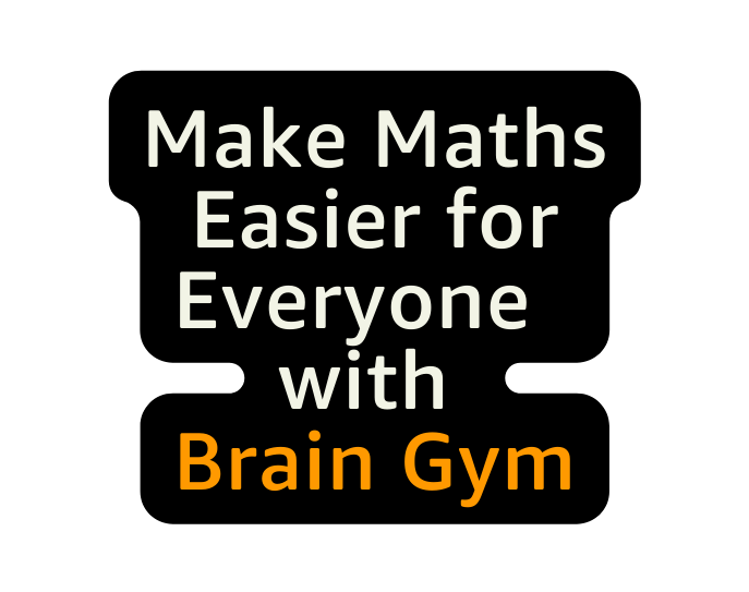 Make Maths Easier for Everyone with Brain Gym
