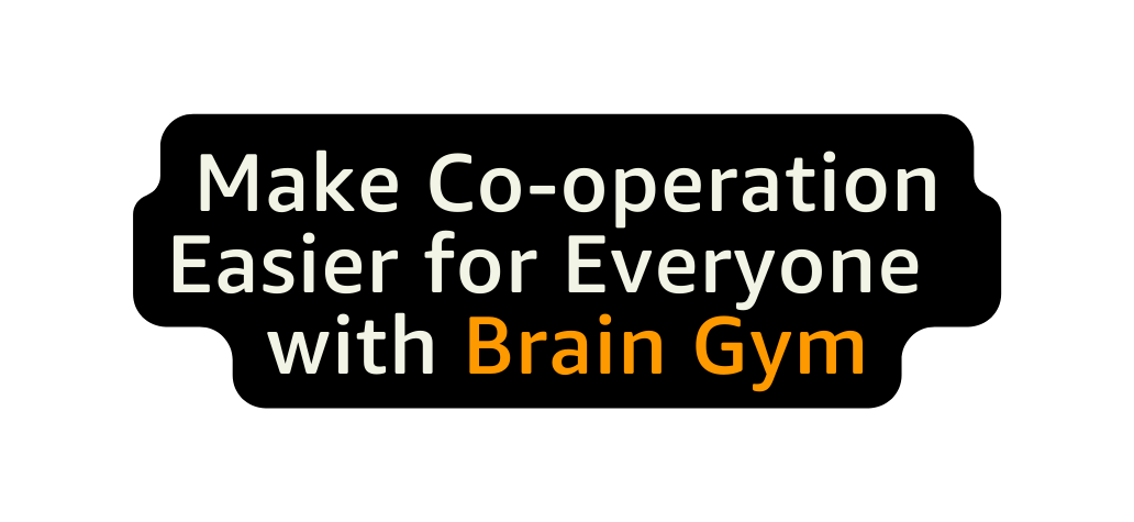 Make Co operation Easier for Everyone with Brain Gym