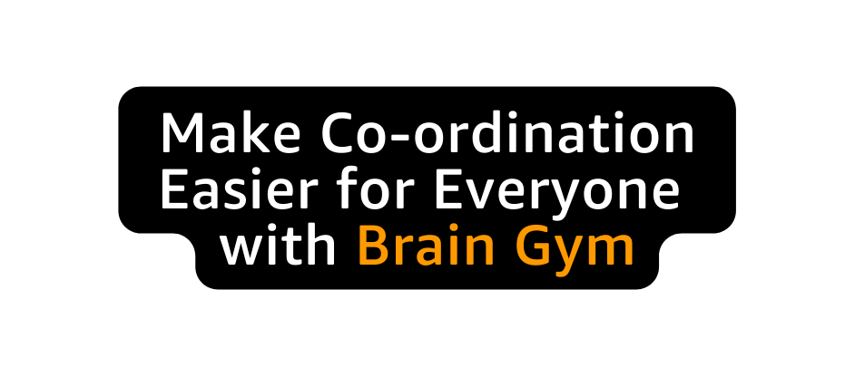 Make Co ordination Easier for Everyone with Brain Gym